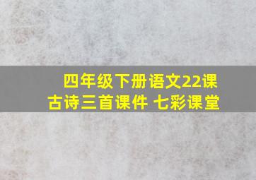 四年级下册语文22课古诗三首课件 七彩课堂